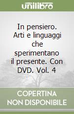 In pensiero. Arti e linguaggi che sperimentano il presente. Con DVD. Vol. 4 libro