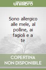 Sono allergico alle mele, al polline, ai fagioli e a te libro