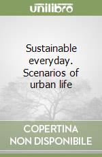 Sustainable everyday. Scenarios of urban life libro