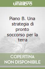 Piano B. Una strategia di pronto soccorso per la terra libro