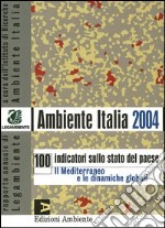 Ambiente Italia 2004. 100 indicatori sullo stato del paese. Il Mediterraneo e le dinamiche globali libro