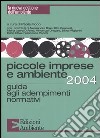 Piccole imprese e ambiente 2004. Guida agli adempimenti normativi libro