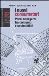 I nuovi consumatori. Paesi emergenti tra consumo e sostenibilità libro