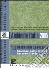 Ambiente Italia 2005. 100 indicatori sullo stato del paese. Innovazione, qualità, territorio: idee contro il declino libro