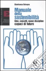 Manuale della sostenibilità. Idee, concetti, nuove discipline capaci di futuro libro