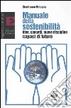 Manuale della sostenibilità. Idee, concetti, nuove discipline capaci di futuro libro