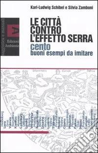 Le città contro l'effetto serra. Cento buoni esempi da imitare libro