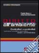 Diritto all'ambiente. Controllori e controllati. I principali quesiti su procedure penali e amministrative libro