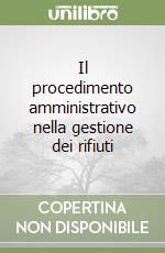 Il procedimento amministrativo nella gestione dei rifiuti libro