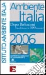 Ambiente Italia 2006. Dopo Berlusconi. L'ambiente in 100 numeri libro