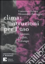 Clima: istruzioni per l'uso. I fenomeni, gli effetti, le strategie libro