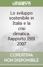 Lo sviluppo sostenibile in Italia e la crisi climatica. Rapporto ISSI 2007 libro
