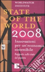 State of the world 2008. L'innovazione per un'economia sostenibile. Rapporto sullo stato del pianeta libro