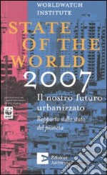 State of the world 2007. Il nostro futuro urbanizzato. Rapporto sullo stato del pianeta libro