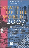 State of the world 2007. Il nostro futuro urbanizzato. Rapporto sullo stato del pianeta libro