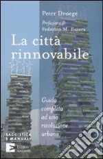 La città rinnovabile. Guida completa ad una rivoluzione urbana libro