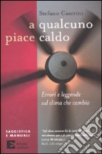 A qualcuno piace caldo. Errori e leggende sul clima che cambia libro