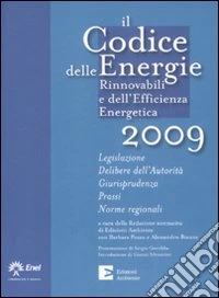 Il codice delle energie rinnovabili e dell'efficienza energetica 2009.Legislazione. Delibere dell'autorità. Giurisprudenza. Prassi. Norme regionali libro