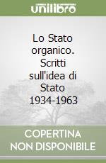 Lo Stato organico. Scritti sull'idea di Stato 1934-1963 libro