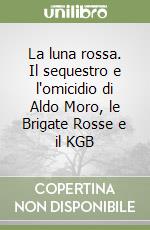 La luna rossa. Il sequestro e l'omicidio di Aldo Moro, le Brigate Rosse e il KGB libro