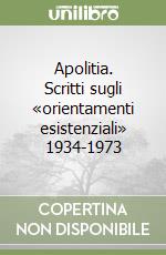 Apolitia. Scritti sugli «orientamenti esistenziali» 1934-1973 libro