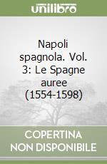 Napoli spagnola. Vol. 3: Le Spagne auree (1554-1598) libro