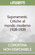 Superamenti. Critiche al mondo moderno 1928-1939 libro