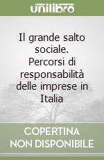 Il grande salto sociale. Percorsi di responsabilità delle imprese in Italia libro