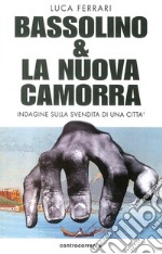 Bassolino e la nuova camorra. Indagine sulla svendita di una città libro