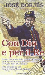 Con Dio e per il re. Diario di guerra del generale legittimista in missione impossibile per salvare il Regno delle Due Sicilie libro