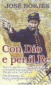 Con Dio e per il re. Diario di guerra del generale legittimista in missione impossibile per salvare il Regno delle Due Sicilie libro