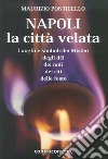 Napoli, la città velata. Luoghi e simboli dei misteri, degli dei, dei miti, dei riti, delle feste libro