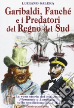 Garibaldi, Fauché e i predatori del Regno del Sud. La vera storia dei piroscafi «Piemonte» e «Lombardo» nella spedizione dei Mille