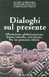 Dialoghi sul presente. Alienazione, globalizzazione, Destra/Sinistra, atei devoti. Per un pensiero ribelle libro