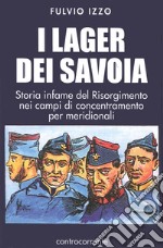 I lager dei Savoia. Storia infame del Risorgimento nei campi di concentramento per meridionali libro