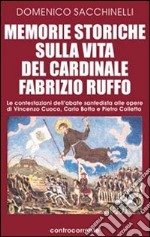 Memorie storiche sulla vita del cardinale Fabrizio Ruffo. Le contestazioni dell'abate sanfedista alle opere di Vincenzo Cuoco, Carlo Botta e Pietro Colletta libro