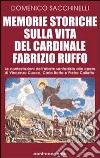 Memorie storiche sulla vita del cardinale Fabrizio Ruffo. Le contestazioni dell'abate sanfedista alle opere di Vincenzo Cuoco, Carlo Botta e Pietro Colletta libro