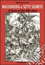 Massoneria e sette segrete. La faccia occulta della storia