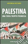 Palestina. Una terra troppo promessa libro