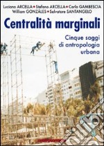 Centralità marginali. Cinque saggi di antropologia urbana libro