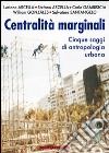 Centralità marginali. Cinque saggi di antropologia urbana libro