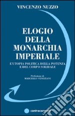 Elogio della monarchia imperiale. L'utopia politica della potenza e del corpo solidale libro