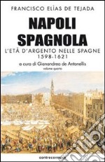 Napoli spagnola. Vol. 4: L' età d'argento nelle Spagne (1598-1621) libro