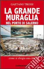 La grande Muraglia nel porto di Salerno. Come si sfregia una città libro