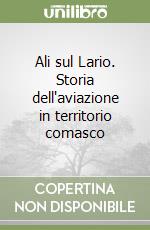 Ali sul Lario. Storia dell'aviazione in territorio comasco libro