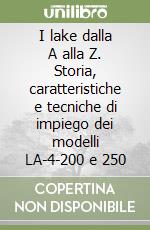 I lake dalla A alla Z. Storia, caratteristiche e tecniche di impiego dei modelli LA-4-200 e 250 libro