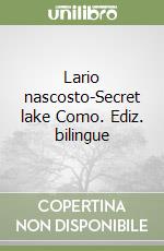 Lario nascosto-Secret lake Como. Ediz. bilingue