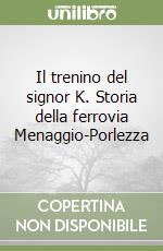 Il trenino del signor K. Storia della ferrovia Menaggio-Porlezza