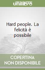 Hard people. La felicità è possibile libro