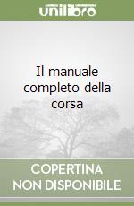 Il manuale completo della corsa libro